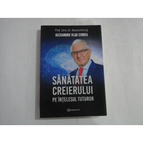SANATATEA CREIERULUI PE INTELESUL TUTUROR - ALEXANDRU VLAD CIUREA